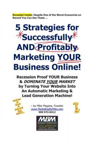 Carte 5 Strategies for Successfully AND Profitably Marketing YOUR Business Online!: Recession Proof YOUR Business & DOMINATE YOUR MARKET by Turning Your Web Mike Magana