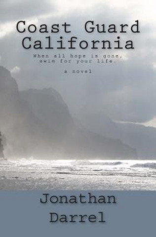 Książka Coast Guard California: When all hope is lost, he must face his fears and save himself. Jonathan Darrel