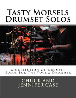 Könyv Tasty Morsels Drumset Solos: A Collection Of Drumset Solos For The Young Drummer Chuck and Jennifer Case