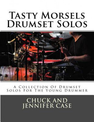 Książka Tasty Morsels Drumset Solos: A Collection Of Drumset Solos For The Young Drummer Chuck and Jennifer Case