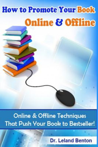 Kniha How to Promote Your Book Online & Offline Vol 1: Online & Offline Techniques That Push Your Book to Bestseller! Dr Leland Benton