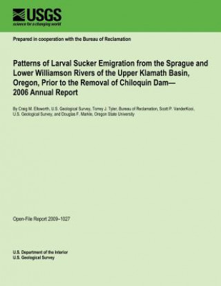 Kniha Patterns of Larval Sucker Emigration from the Sprague and Lower Williamson Rivers of the Upper Klamath Basin, Oregon, Prior to the Removal of Chiloqui U S Department of the Interior