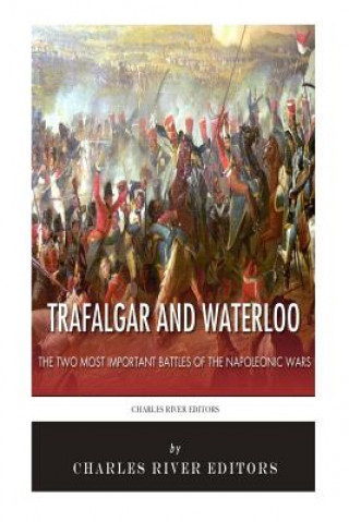 Carte Trafalgar and Waterloo: The Two Most Important Battles of the Napoleonic Wars Charles River Editors