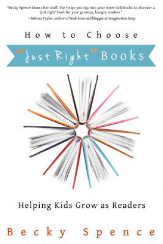 Kniha How to Choose "Just Right" Books: Helping Kids Grow as Readers Becky Spence