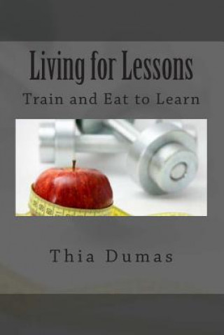 Knjiga Living for Lessons: Train and Eat to Learn Thia Dumas