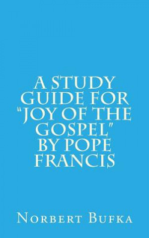 Knjiga A Study Guide for Joy of the Gospel by Pope Francis Norbert Bufka Mps