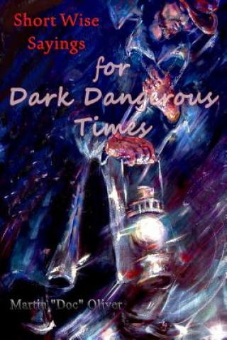 Könyv Short Wise Sayings for Dark Dangerous Times Dr Martin W Oliver Phd