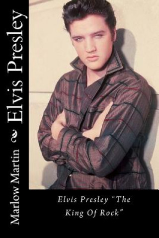 Könyv Elvis Presley: Elvis Presley "The King Of Rock" Marlow Jermaine Martin