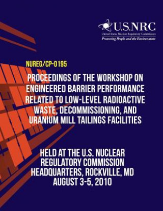 Kniha Proceedings of the Workshop on Engineered Barrier Performance Related to Low-Level Radioactive Waste, Decommissioning, and Uranium Mill Tailings Facil U S Nuclear Regulatory Commission