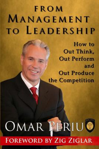 Kniha From Management to Leadership: How to Out Think, Out Perform and Out Produce the Competition Omar Periu