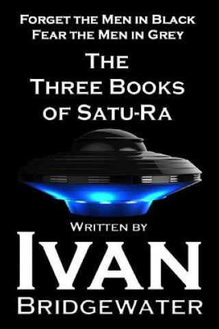 Carte The Three Books of Satu-Ra: Forget The Men in Black Fear the Men in Gray Ivan Bridgewater