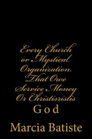 Kniha Every Church or Mystical Organization That Owe Service Money Or Christisristis: God Marcia Batiste