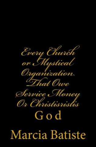 Livre Every Church or Mystical Organization That Owe Service Money Or Christisristis: God Marcia Batiste