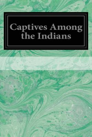 Carte Captives Among the Indians: Volume 3 Various