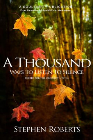 Kniha A Thousand Ways to Listen to Silence: Poetry for Ordinary Mystics Stephen Roberts