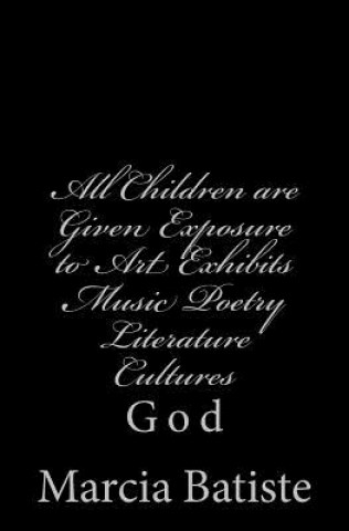 Könyv All Children are Given Exposure to Art Exhibits Music Poetry Literature Cultures: God Marcia Batiste