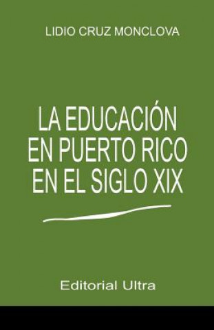 Kniha La Educacion en Puerto Rico en el Siglo 19 Lidio Cruz-Monclova