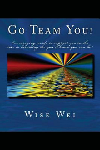 Kniha Go Team You!: Encouraging words to support you on the race to becoming the you I know you can be! Wise Wei