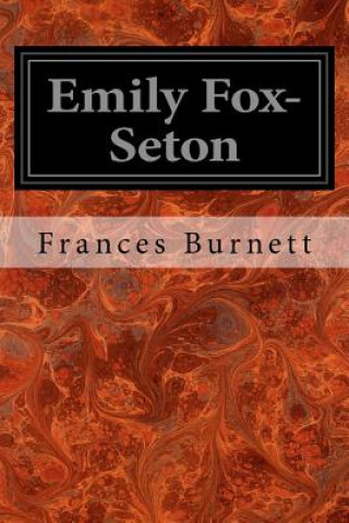 Carte Emily Fox-Seton: Being the Making of a Marchioness and the Methods of Lady Walderhurst Frances Hodgson Burnett