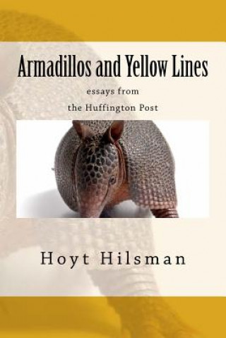 Könyv Armadillos and Yellow Lines: essays from the Huffington Post Hoyt Hilsman