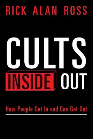 Carte Cults Inside Out: How People Get In and Can Get Out Rick Alan Ross