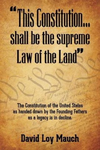 Carte "This Constitution...Shall Be the Supreme Law of the Land": The Constitution of the United States as handed down by the Founding Fathers as a legacy i David Loy Mauch