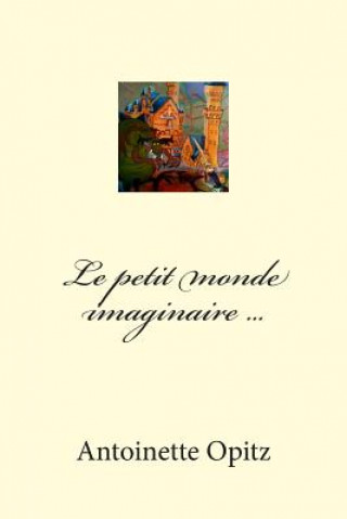 Kniha Le petit monde imaginaire ... Antoinette Opitz