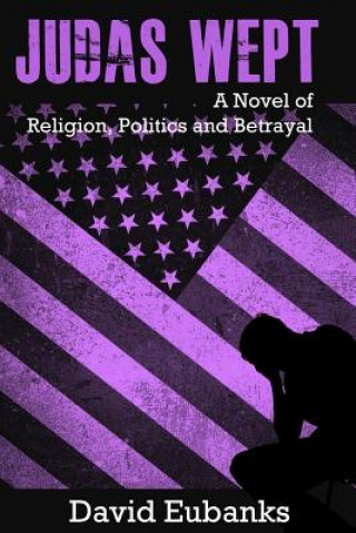 Kniha Judas Wept: A Novel of Religion, Politics and Betrayal 6307 David Eubanks