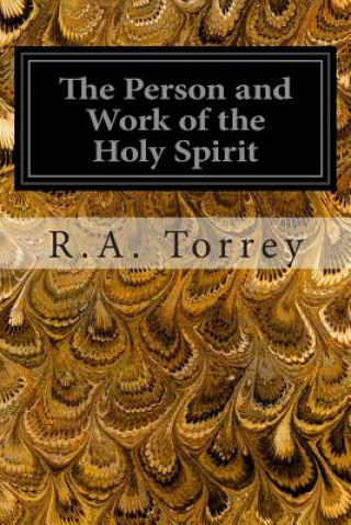 Książka The Person and Work of the Holy Spirit: As RevealedIn the Scriptures and In Personal Experience R a Torrey