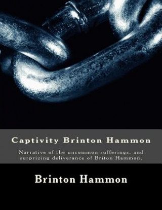 Könyv Captivity Brinton Hammon: Narrative of the uncommon sufferings, and surprizing deliverance of Briton Hammon, Brinton Hammon