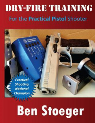 Knjiga Dry-Fire Training: For the Practical Pistol Shooter Ben Stoeger