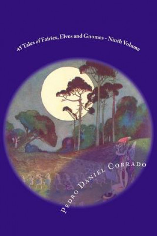 Knjiga 45 Tales of Fairies, Elves and Gnomes - Ninth Volume: Ninth volume of the Fifth Book of the Series 365 tales for children and youth MR Pedro Daniel Corrado