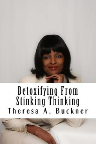 Kniha Detoxifying From Stinking Thinking: Change Your Mind and Change Your Life Theresa A Buckner