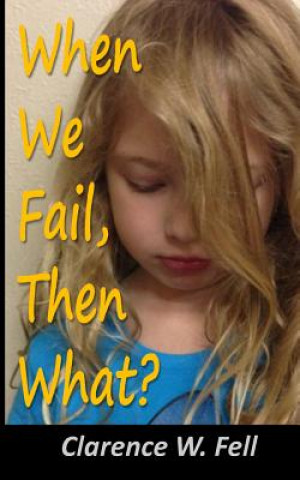 Книга When We Fail, Then What? MR Clarence W Fell