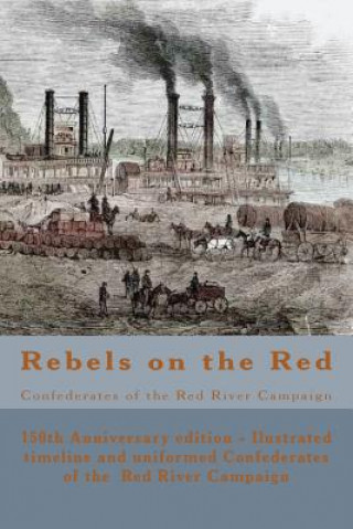 Kniha Rebels on the Red: Confederates of the Red River Campaign: The Confederates in Uniform From Avoyelles to Mansfield and Back - 150th Anniv Randy Decuir