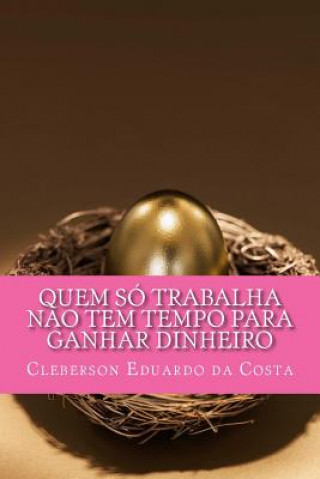 Kniha Quem so trabalha nao tem tempo para ganhar dinheiro Cleberson Eduardo Da Costa