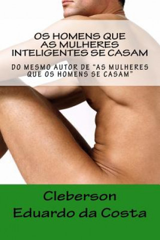 Knjiga Os homens que as Mulheres Inteligentes se Casam Cleberson Eduardo Da Costa
