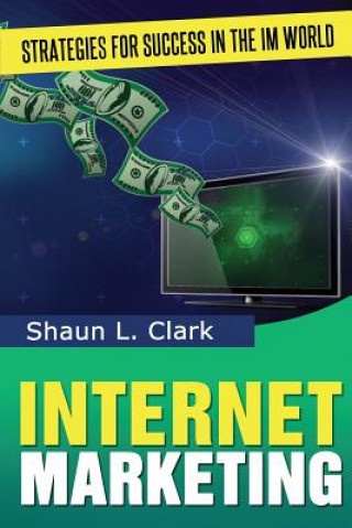 Könyv Internet Marketing: Strategies for Success In The IM World Shaun L Clark