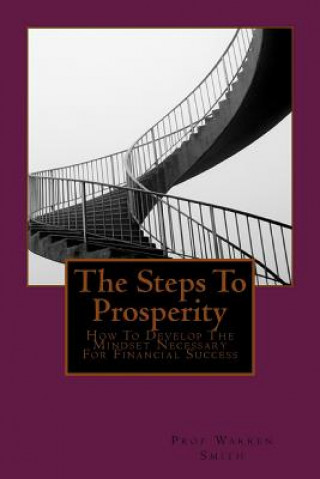 Kniha The Steps To Prosperity: How To Develop The Mindset Necessary For Financial Success Prof Warren Smith