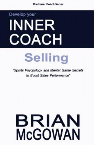 Book Develop Your Inner Coach: Selling: Sports Psychology and Mental Game Secrets to Boost Sales Performance Brian McGowan