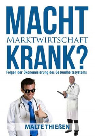 Knjiga Macht Marktwirtschaft krank? Folgen der Ökonomisierung des deutschen Gesundheitssystems Malte Thieen