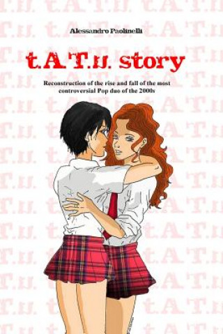 Книга t.A.T.u. story: Reconstruction of the rise and fall of the most controversial Pop duo of the 2000s Alessandro Paolinelli