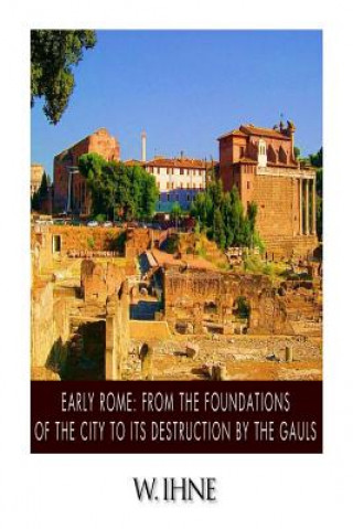 Książka Early Rome: From the Foundation of the City to Its Destruction by the Gauls W Ihne