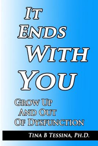 Kniha It Ends With You: Grow Up and Out of Dysfunction Dr Tina B Tessina Ph D