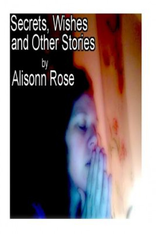 Book Secrets, Wishes and Other Stories Alisonn Rose