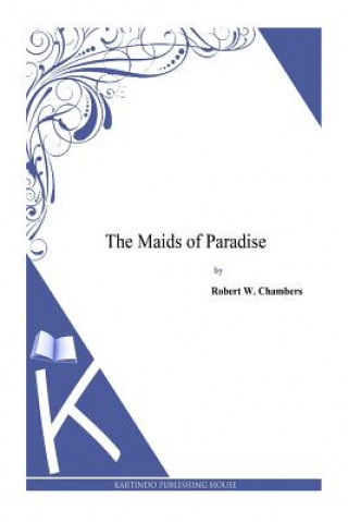 Könyv The Maids of Paradise Robert W Chambers