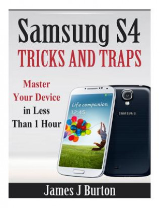 Kniha Samsung S4 Tricks and Traps: Master Your Device in Less Than 1 Hour James J Burton