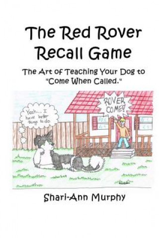 Kniha The Red Rover Recall Game: Teaching your dog how to "come" when called. Shari-Ann Murphy