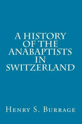 Kniha A History of The Anabaptists in Switzerland Henry S Burrage