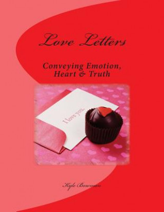 Könyv Love Letters: Conveying: Emotion, Heart & Truth Kyle Bowman